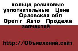 кольца резиновые уплотнительные › Цена ­ 3 - Орловская обл., Орел г. Авто » Продажа запчастей   